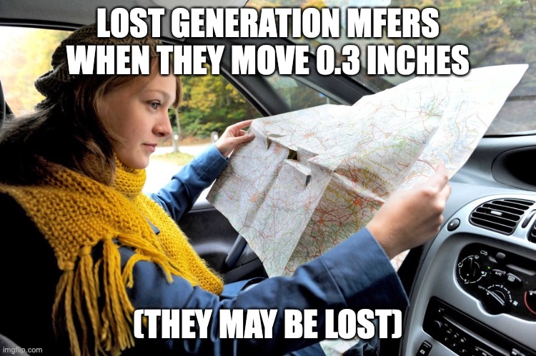 map | LOST GENERATION MFERS WHEN THEY MOVE 0.3 INCHES (THEY MAY BE LOST) | image tagged in map | made w/ Imgflip meme maker