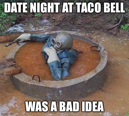 Date night | DATE NIGHT AT TACO BELL; WAS A BAD IDEA | image tagged in dive into septic,eat out,taco bell,date night | made w/ Imgflip meme maker
