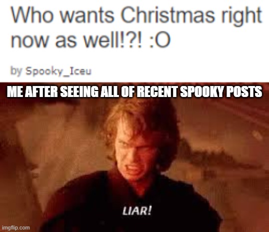 You have become the very thing you swore to destroy! | ME AFTER SEEING ALL OF RECENT SPOOKY POSTS | image tagged in anakin liar,iceu,whyyy,betrayal,sadness | made w/ Imgflip meme maker