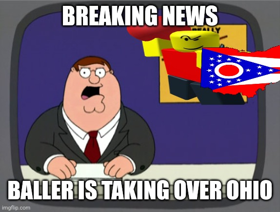 BALLER WTH IS WRONG WITH YOU | BREAKING NEWS; BALLER IS TAKING OVER OHIO | image tagged in memes,peter griffin news | made w/ Imgflip meme maker