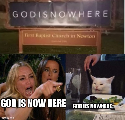 L | GOD IS NOW HERE; GOD US NOWHERE | made w/ Imgflip meme maker