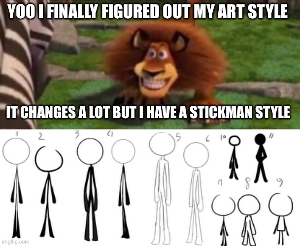 this is so goofy | YOO I FINALLY FIGURED OUT MY ART STYLE; IT CHANGES A LOT BUT I HAVE A STICKMAN STYLE | image tagged in feral alex | made w/ Imgflip meme maker