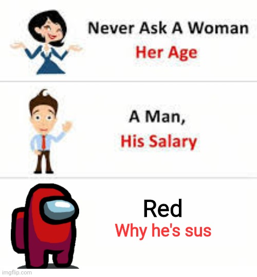 Never ask a woman her age | Red; Why he's sus | image tagged in never ask a woman her age | made w/ Imgflip meme maker