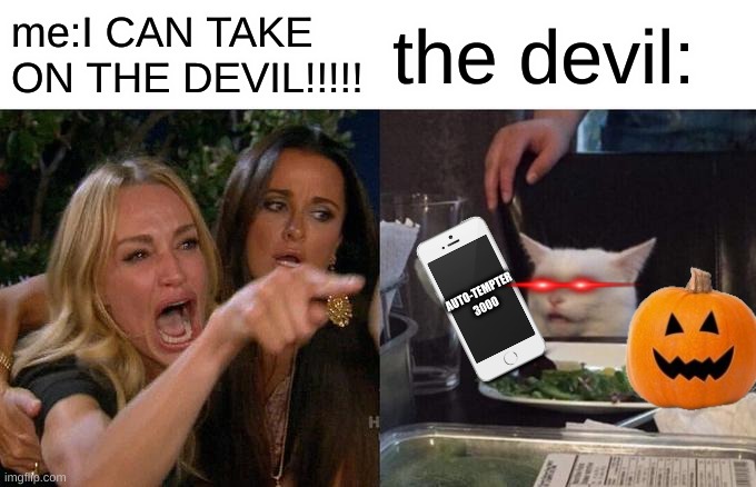 dang... | me:I CAN TAKE ON THE DEVIL!!!!! the devil:; AUTO-TEMPTER 3000 | image tagged in memes,woman yelling at cat | made w/ Imgflip meme maker