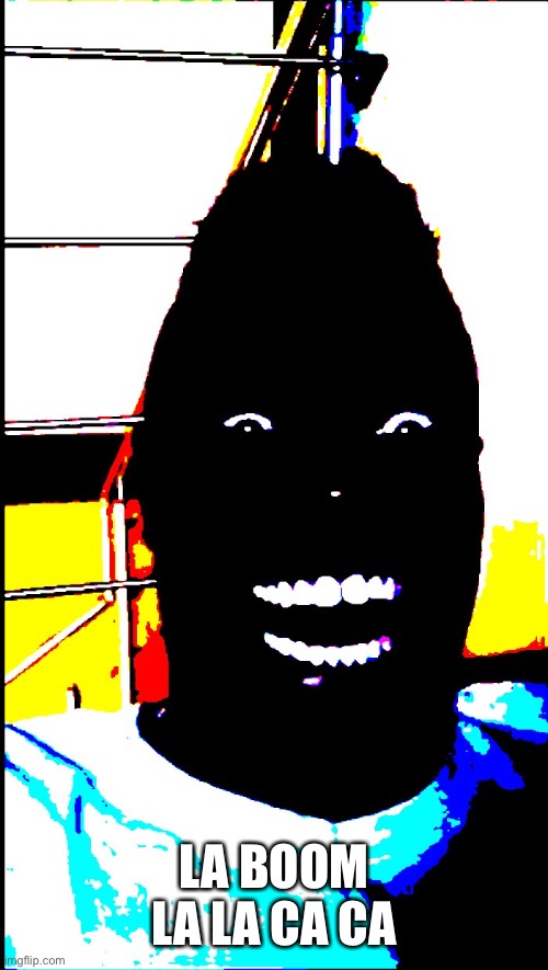 black guy laughing in dark deepfried | LA BOOM LA LA CA CA | image tagged in black guy laughing in dark deepfried | made w/ Imgflip meme maker