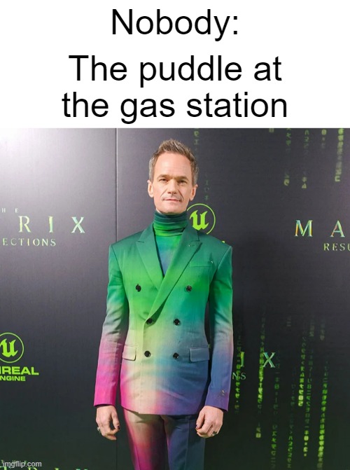 Step in it and your day is ruined | Nobody:; The puddle at the gas station | image tagged in funny | made w/ Imgflip meme maker