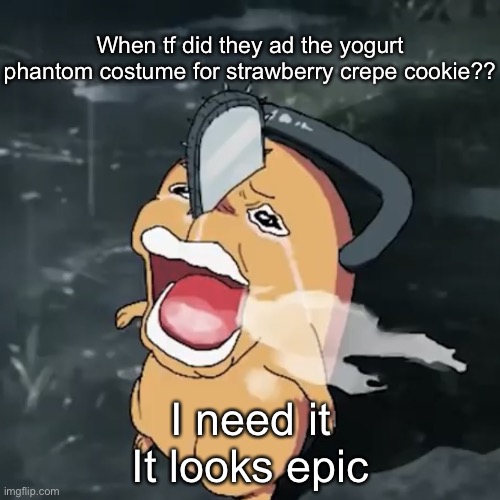 Pochita copper cry | When tf did they ad the yogurt phantom costume for strawberry crepe cookie?? I need it
It looks epic | image tagged in pochita copper cry | made w/ Imgflip meme maker