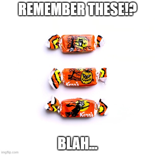 Gross Halloween Candy | REMEMBER THESE!? BLAH... | image tagged in halloween,happy halloween | made w/ Imgflip meme maker