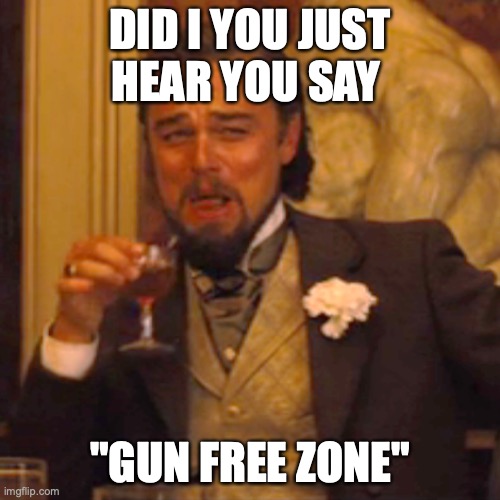 Gun Free Zone | DID I YOU JUST HEAR YOU SAY; "GUN FREE ZONE" | image tagged in memes,laughing leo | made w/ Imgflip meme maker