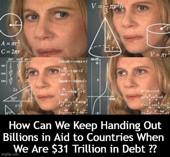 Only The Shadow Knows; I Mean, Only Joe Biden Knows.... | How Can We Keep Handing Out
Billions in Aid to Countries When 
We Are $31 Trillion in Debt ?? | image tagged in politics,joe biden,national debt,spending,like a drunken sailor,fiscal irresponsibility | made w/ Imgflip meme maker