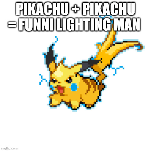 PIKACHU + PIKACHU = FUNNI LIGHTING MAN | made w/ Imgflip meme maker