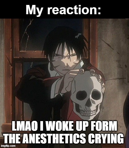 My reaction | LMAO I WOKE UP FORM THE ANESTHETICS CRYING | image tagged in my reaction | made w/ Imgflip meme maker
