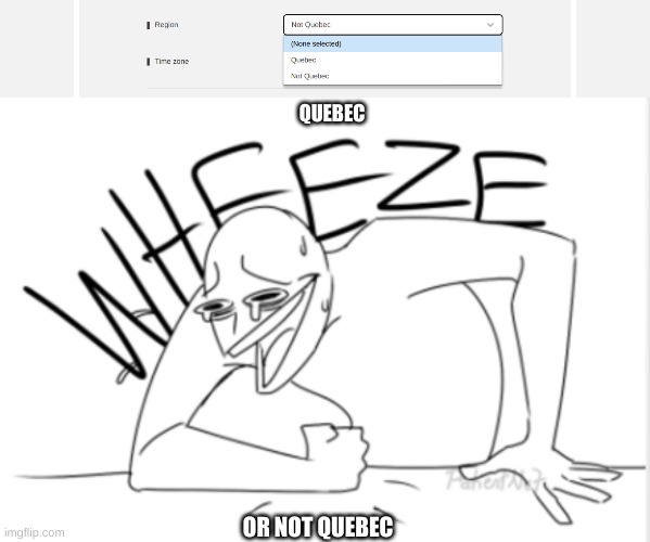 what happens if I select Quebec? | QUEBEC; OR NOT QUEBEC | image tagged in wheeze,when you're,oh canada | made w/ Imgflip meme maker