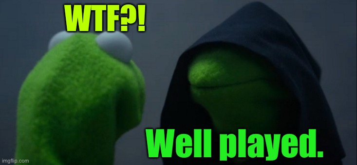 Evil Kermit Meme | WTF?! Well played. | image tagged in memes,evil kermit | made w/ Imgflip meme maker