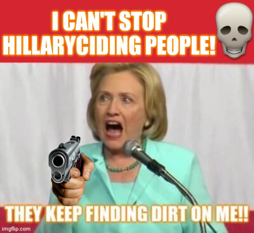 Hillary can't stop dividing people | I CAN'T STOP HILLARYCIDING PEOPLE! | image tagged in hillary clinton | made w/ Imgflip meme maker