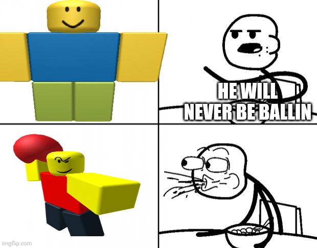 Baller gets ballin | HE WILL NEVER BE BALLIN | image tagged in blank cereal guy | made w/ Imgflip meme maker