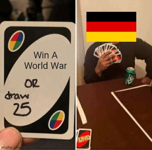 "Win A World War" | Win A World War | image tagged in memes,uno draw 25 cards | made w/ Imgflip meme maker