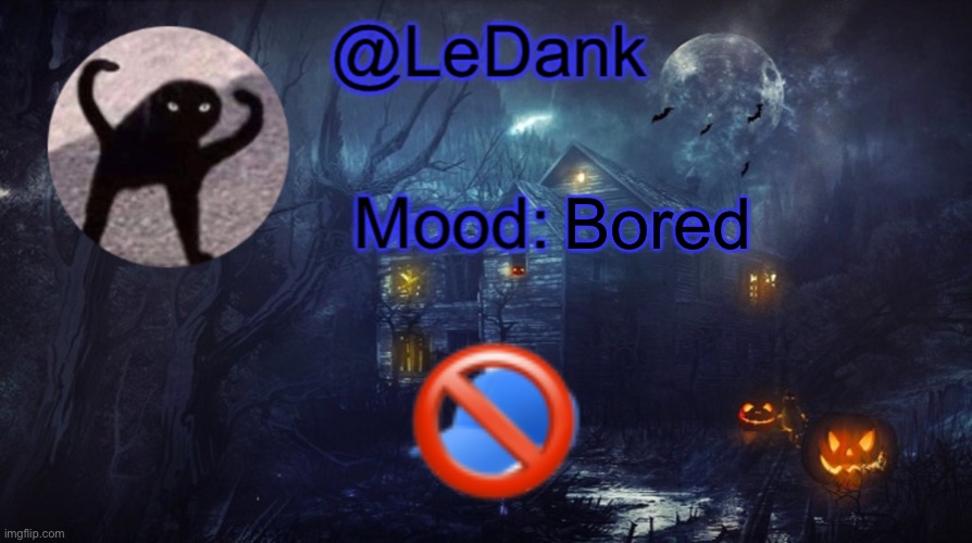 LeDank spooky temp | Bored | image tagged in ledank spooky temp | made w/ Imgflip meme maker