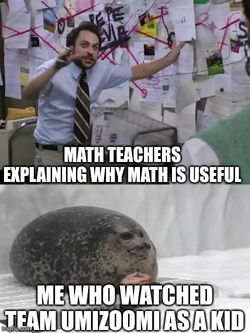 Man explaining to seal | MATH TEACHERS EXPLAINING WHY MATH IS USEFUL; ME WHO WATCHED TEAM UMIZOOMI AS A KID | image tagged in man explaining to seal,memes,funny,front page | made w/ Imgflip meme maker
