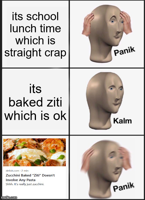 i found this on firefox lol | its school lunch time which is straight crap; its baked ziti which is ok | image tagged in memes,panik kalm panik,funny,school lunch | made w/ Imgflip meme maker