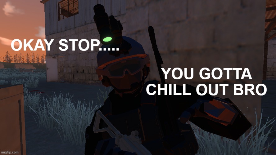 chill out dude | OKAY STOP..... YOU GOTTA CHILL OUT BRO | made w/ Imgflip meme maker