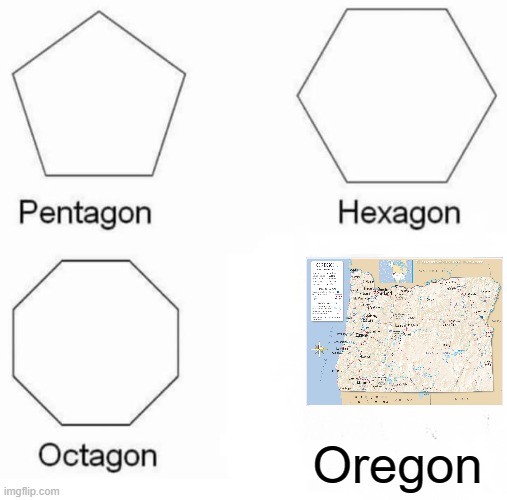 Pentagon Hexagon Octagon | Oregon | image tagged in memes,pentagon hexagon octagon | made w/ Imgflip meme maker