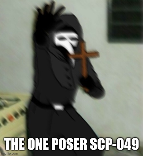 Scp 049 with cross | THE ONE POSER SCP-049 | image tagged in scp 049 with cross | made w/ Imgflip meme maker