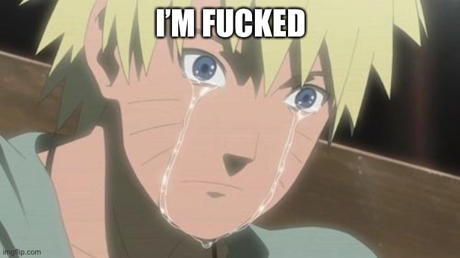 Finishing anime | I’M FUCKED | image tagged in finishing anime | made w/ Imgflip meme maker