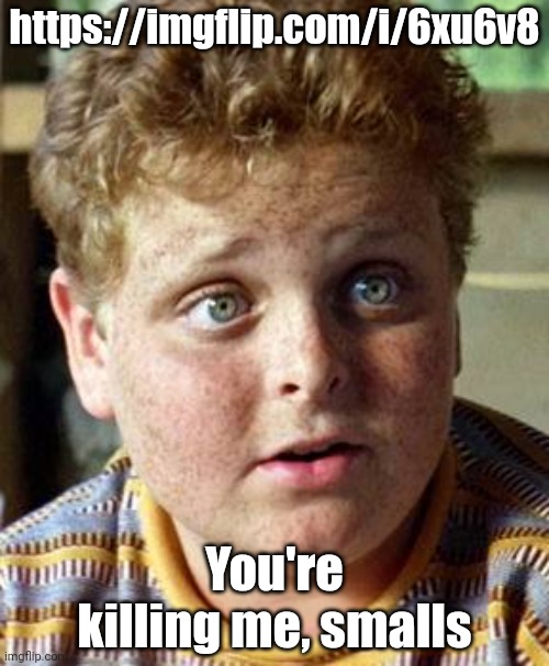 Give up yet? | https://imgflip.com/i/6xu6v8; You're killing me, smalls | image tagged in you're killing me smalls | made w/ Imgflip meme maker