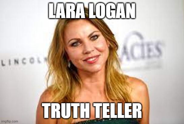 brave warrior in God's fight | LARA LOGAN; TRUTH TELLER | image tagged in memes | made w/ Imgflip meme maker