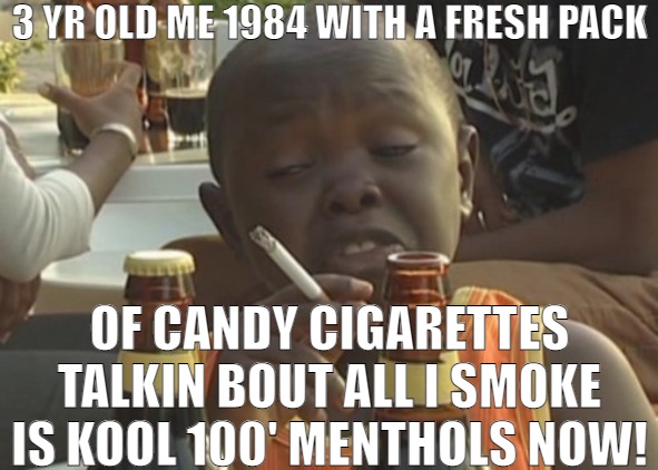 I THOUGHT I WAS ON MY GROWN MAN SSSSHHHH! | 3 YR OLD ME 1984 WITH A FRESH PACK; OF CANDY CIGARETTES TALKIN BOUT ALL I SMOKE IS KOOL 100' MENTHOLS NOW! | image tagged in smoking kid,meme | made w/ Imgflip meme maker