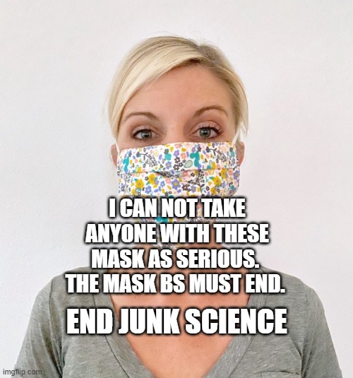 cloth face mask | I CAN NOT TAKE ANYONE WITH THESE MASK AS SERIOUS.  THE MASK BS MUST END. END JUNK SCIENCE | image tagged in cloth face mask | made w/ Imgflip meme maker