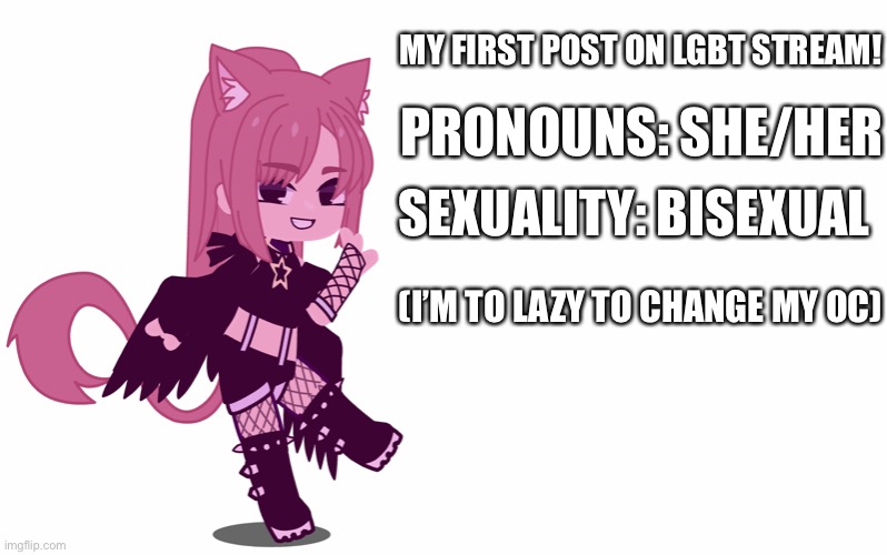 MY FIRST POST ON LGBT STREAM! PRONOUNS: SHE/HER; SEXUALITY: BISEXUAL; (I’M TO LAZY TO CHANGE MY OC) | made w/ Imgflip meme maker