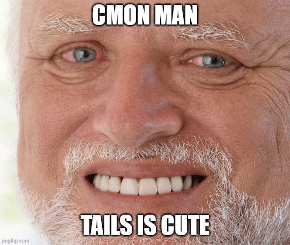 Hide the Pain Harold | CMON MAN TAILS IS CUTE | image tagged in hide the pain harold | made w/ Imgflip meme maker