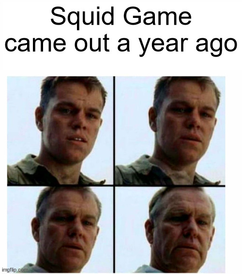 either that or I've gone insane | Squid Game came out a year ago | image tagged in matt damon gets older | made w/ Imgflip meme maker