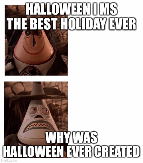 Mayor Nightmare Before Christmas (Two Face Comparison) | HALLOWEEN I MS THE BEST HOLIDAY EVER; WHY WAS HALLOWEEN EVER CREATED | image tagged in mayor nightmare before christmas two face comparison | made w/ Imgflip meme maker