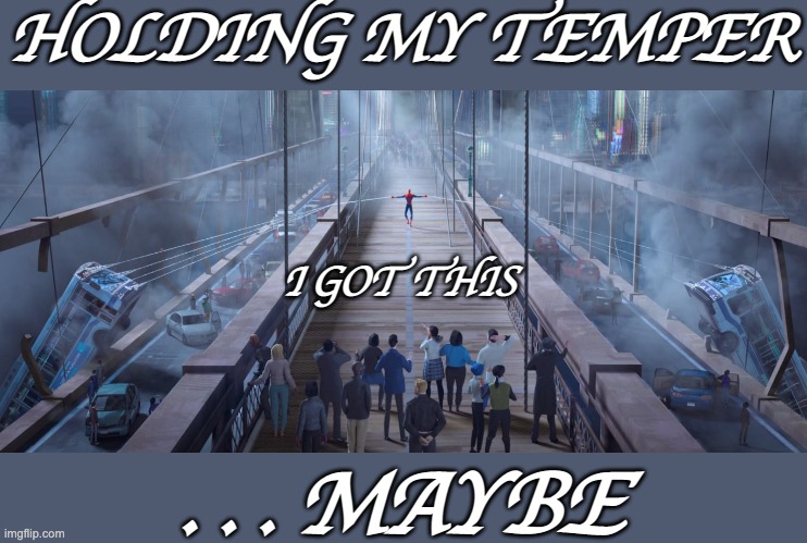 Yes, I'm Spider-man | HOLDING MY TEMPER; I GOT THIS; . . . MAYBE | image tagged in anger,family,control,self-control | made w/ Imgflip meme maker