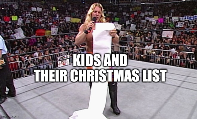 wwe long list | KIDS AND; THEIR CHRISTMAS LIST | image tagged in wwe long list | made w/ Imgflip meme maker