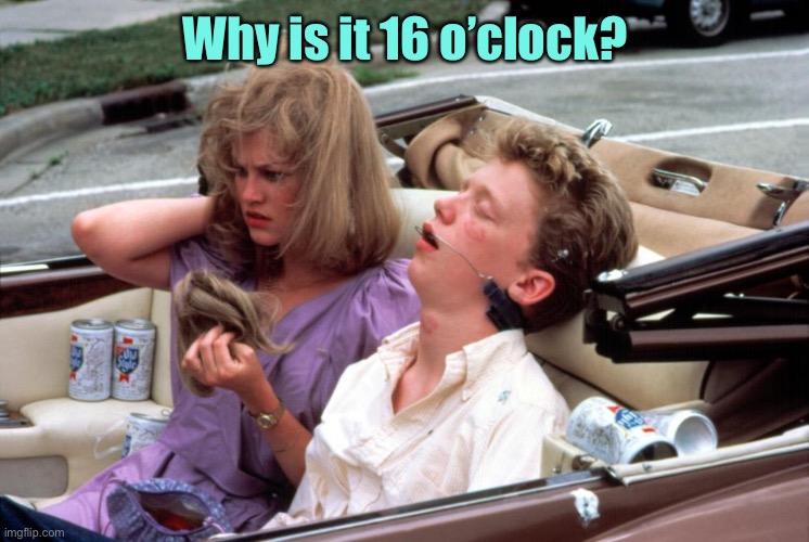 16 Candles | Why is it 16 o’clock? | image tagged in 16 candles | made w/ Imgflip meme maker