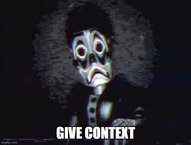 GIVE CONTEXT | made w/ Imgflip meme maker