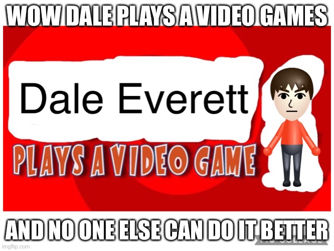 Dale plays a video game | WOW DALE PLAYS A VIDEO GAMES; AND NO ONE ELSE CAN DO IT BETTER | image tagged in fun,good,video games | made w/ Imgflip meme maker