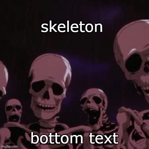roasting skeletons | skeleton; bottom text | image tagged in roasting skeletons | made w/ Imgflip meme maker