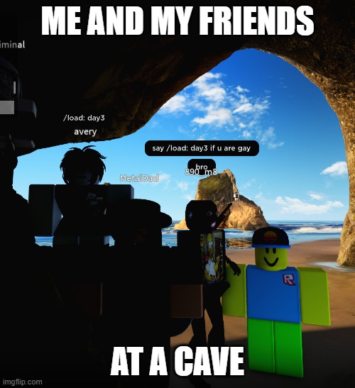 Me and the bois | ME AND MY FRIENDS; AT A CAVE | image tagged in me and the bois | made w/ Imgflip meme maker