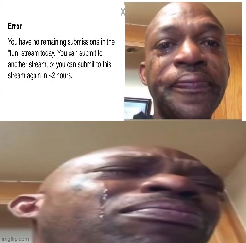 Fun stream | image tagged in submissions,crying,sad | made w/ Imgflip meme maker
