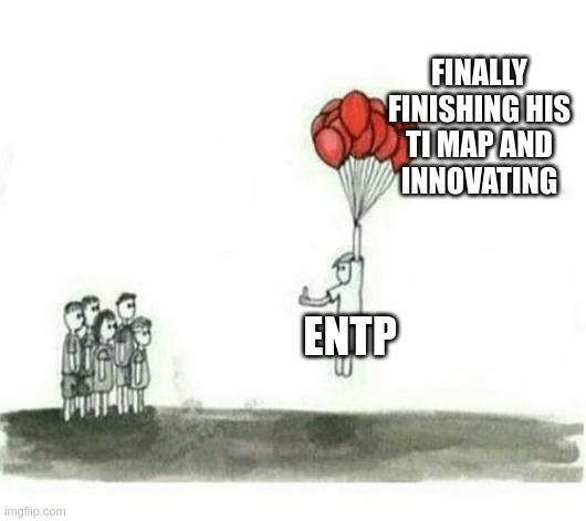 ENTP's Ti Map | FINALLY FINISHING HIS
TI MAP AND
INNOVATING; ENTP | image tagged in balloon guy,entp,mbti,myers briggs,personality,thinking | made w/ Imgflip meme maker