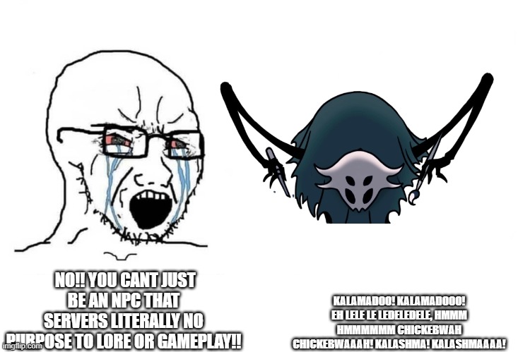 Soyboy Vs Yes Chad | KALAMADOO! KALAMADOOO! EH LELE LE LEDELEDELE, HMMM HMMMMMM CHICKEBWAH CHICKEBWAAAH! KALASHMA! KALASHMAAAA! NO!! YOU CANT JUST BE AN NPC THAT SERVERS LITERALLY NO PURPOSE TO LORE OR GAMEPLAY!! | image tagged in soyboy vs yes chad | made w/ Imgflip meme maker