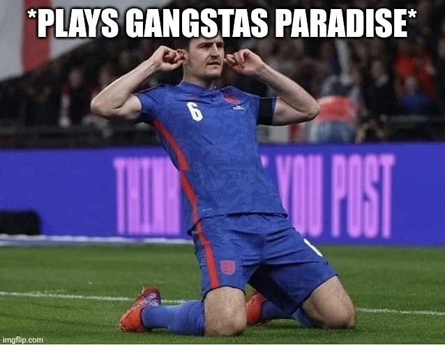 Classic harry maguire | *PLAYS GANGSTAS PARADISE* | image tagged in maguire over-celebrating | made w/ Imgflip meme maker