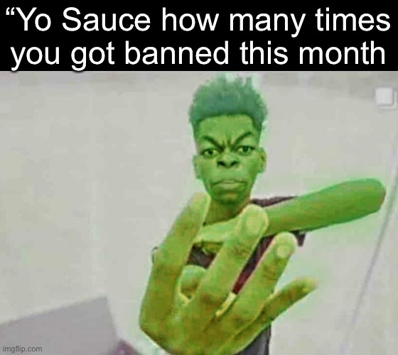 Beast Boy Holding Up 4 Fingers | “Yo Sauce how many times you got banned this month | image tagged in beast boy holding up 4 fingers | made w/ Imgflip meme maker