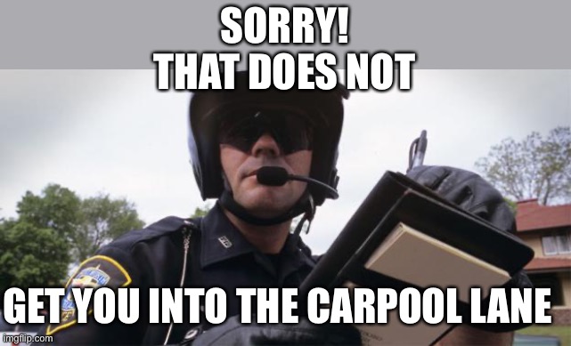Police Ticket | SORRY! THAT DOES NOT GET YOU INTO THE CARPOOL LANE | image tagged in police ticket | made w/ Imgflip meme maker