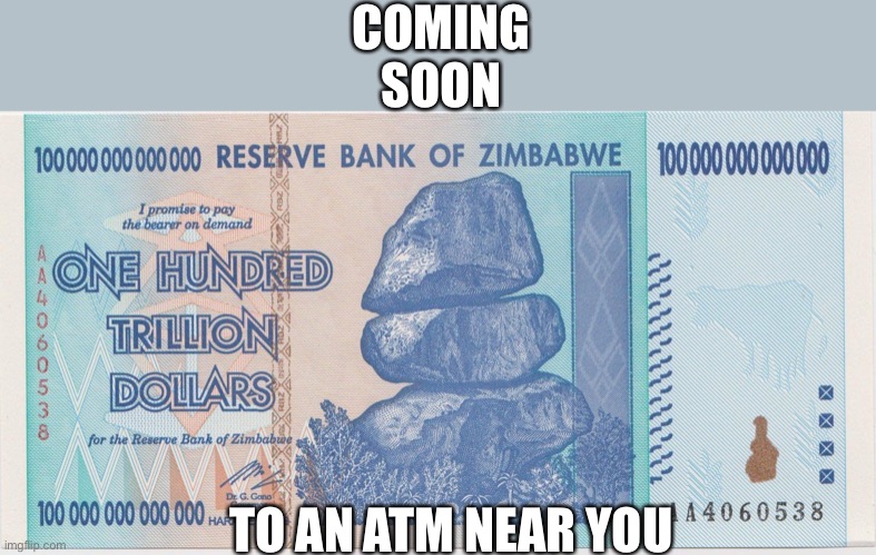 Zimbabwe trillion | COMING
SOON TO AN ATM NEAR YOU | image tagged in zimbabwe trillion | made w/ Imgflip meme maker
